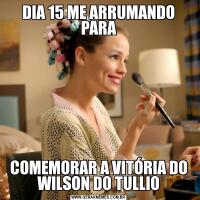 DIA 15 ME ARRUMANDO PARACOMEMORAR A VITÓRIA DO WILSON DO TULLIO