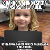  QUANDO A ALUNO ESPERA ANSIOSA PELA AULA.NOSSA ALUNA DA REDE PÚBLICA AGUARDANDO A AULA ONLINE.