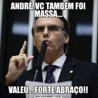 ANDRÉ, VC TAMBÉM FOI MASSA...VALEU... FORTE ABRAÇO!!