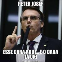 PETER JOSEFESSE CARA AQUI... É O CARA TÁ OK!
