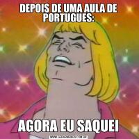DEPOIS DE UMA AULA DE PORTUGUES:AGORA EU SAQUEI