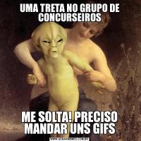 UMA TRETA NO GRUPO DE CONCURSEIROSME SOLTA! PRECISO MANDAR UNS GIFS