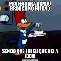 PROFESSORA DANDO BRONCA NO FULANOSENDO QUE FUI EU QUE DEI A IDEIA