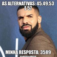AS ALTERNATIVAS: 45,49,53 E 57MINHA RESPOSTA: 3589