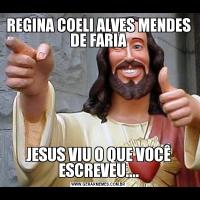 REGINA COELI ALVES MENDES DE FARIAJESUS VIU O QUE VOCÊ ESCREVEU....