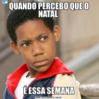 QUANDO PERCEBO QUE O NATAL É ESSA SEMANA