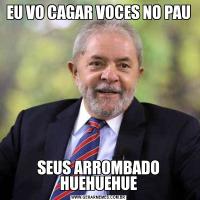 EU VO CAGAR VOCES NO PAUSEUS ARROMBADO HUEHUEHUE