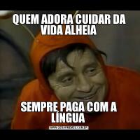 QUEM ADORA CUIDAR DA VIDA ALHEIASEMPRE PAGA COM A LÍNGUA 