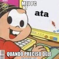 MEU PCQUANDO PRECISO DELE