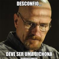 DESCONFIO...DEVE SER UMA BICHONA