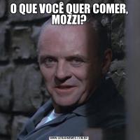 O QUE VOCÊ QUER COMER, MOZZI?