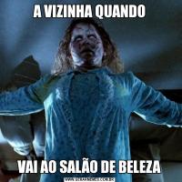 A VIZINHA QUANDOVAI AO SALÃO DE BELEZA