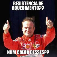 RESISTÊNCIA DE AQUECIMENTO??NUM CALOR DESSES??