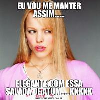 EU VOU ME MANTER ASSIM......ELEGANTE COM ESSA SALADA DE ATUM.....KKKKK