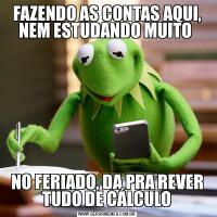 FAZENDO AS CONTAS AQUI, NEM ESTUDANDO MUITO NO FERIADO, DA PRA REVER TUDO DE CÁLCULO