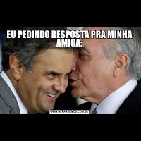 EU PEDINDO RESPOSTA PRA MINHA AMIGA: