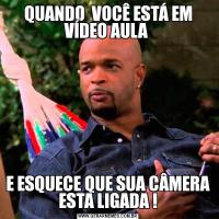 QUANDO  VOCÊ ESTÁ EM VÍDEO AULA E ESQUECE QUE SUA CÂMERA ESTA LIGADA !