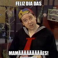 FELIZ DIA DASMAMÃÃÃÃÃÃÃÃÃES!
