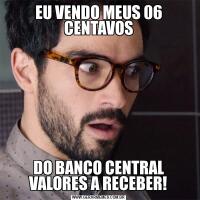 EU VENDO MEUS 06 CENTAVOSDO BANCO CENTRAL VALORES A RECEBER!