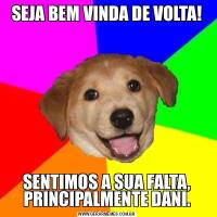SEJA BEM VINDA DE VOLTA!SENTIMOS A SUA FALTA, PRINCIPALMENTE DANI.