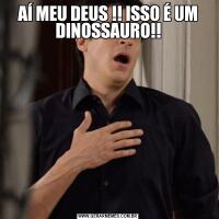 AÍ MEU DEUS !! ISSO É UM DINOSSAURO!!
