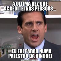 A ÚLTIMA VEZ QUE ACREDITEI NAS PESSOAS......EU FUI PARAR NUMA PALESTRA DA HINODE!