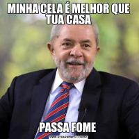 MINHA CELA É MELHOR QUE TUA CASAPASSA FOME 