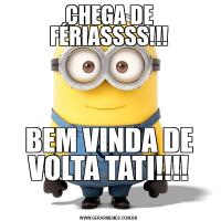 CHEGA DE FÉRIASSSS!!!BEM VINDA DE VOLTA TATI!!!!
