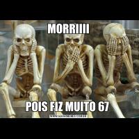 MORRIIIIPOIS FIZ MUITO 67 