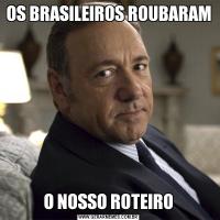 OS BRASILEIROS ROUBARAMO NOSSO ROTEIRO