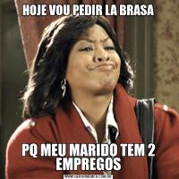 HOJE VOU PEDIR LA BRASAPQ MEU MARIDO TEM 2 EMPREGOS
