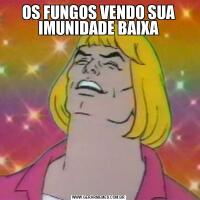 OS FUNGOS VENDO SUA IMUNIDADE BAIXA