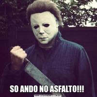 SO ANDO NO ASFALTO!!! 