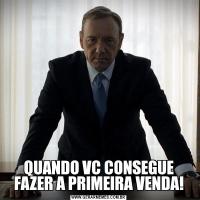 QUANDO VC CONSEGUE FAZER A PRIMEIRA VENDA!
