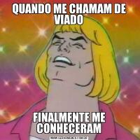 QUANDO ME CHAMAM DE VIADOFINALMENTE ME CONHECERAM