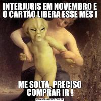 INTERJURIS EM NOVEMBRO E O CARTÃO LIBERA ESSE MÊS !ME SOLTA. PRECISO COMPRAR IR !
