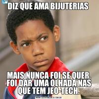 DIZ QUE AMA BIJUTERIAS MAIS NUNCA FOI SE QUER, FOI DAR UMA OLHADA NAS QUE TEM JEO-TECH.