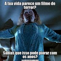 A tua vida parece um filme de terror?Sabias que isso pode piorar com os anos?