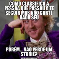 COMO CLASSIFICO A PESSOA QUE PASSOU A TE SEGUIR MAS NÃO CURTE NADA SEUPORÉM... NÃO PERDE UM STORIE?