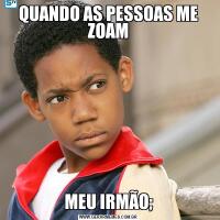 QUANDO AS PESSOAS ME ZOAMMEU IRMÃO;