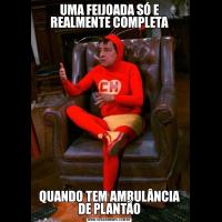 UMA FEIJOADA SÓ E REALMENTE COMPLETAQUANDO TEM AMBULÂNCIA DE PLANTÃO