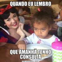 QUANDO EU LEMBROQUE AMANHÃ TENHO CONSULTA