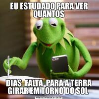 EU ESTUDADO PARA VER QUANTOSDIAS  FALTA  PARA A TERRA GIRAR EM TORNO DO SOL 