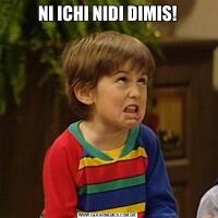 NI ICHI NIDI DIMIS!
