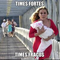 TIMES FORTESTIMES FRACOS