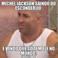 MICHEL JACKSON SAINDO DO ESCONDERIJO E VENDO QUE SÓ TEM ELE NO MUNDO: