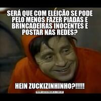 SERÁ QUE COM ELEIÇÃO SE PODE PELO MENOS FAZER PIADAS E BRINCADEIRAS INOCENTES E POSTAR NAS REDES?HEIN ZUCKIZINHINHO?!!!!!