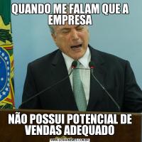 QUANDO ME FALAM QUE A EMPRESANÃO POSSUI POTENCIAL DE VENDAS ADEQUADO