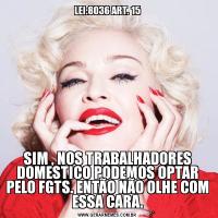 LEI:8036 ART. 15SIM , NOS TRABALHADORES DOMESTICO PODEMOS OPTAR PELO FGTS. ENTÃO NÃO OLHE COM ESSA CARA.