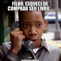 FILHO, ESQUECI DE COMPRAR SEU LIVRO......